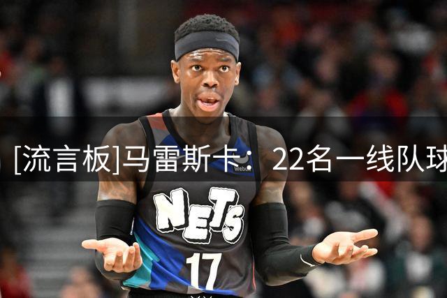 [流言板]马雷斯卡：22名一线队球员算足够；曼城90%的老资历都离队了
